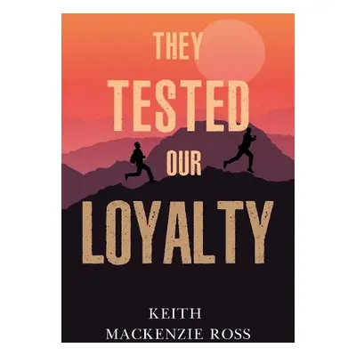 They Tested our Loyalty - Ross, Keith Mackenzie