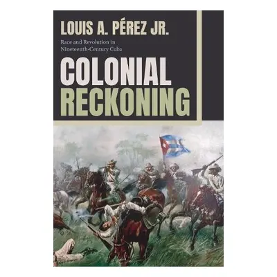 Colonial Reckoning - Perez, Louis A, Jr.