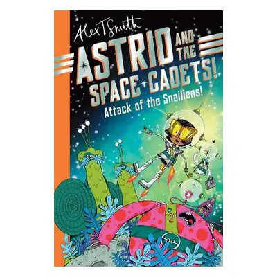 Astrid and the Space Cadets: Attack of the Snailiens! - Smith, Alex T.