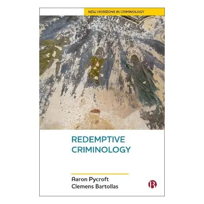 Redemptive Criminology - Pycroft, Aaron (Institute of Criminal Justice Studies, University of Po