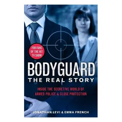 Bodyguard: The Real Story - Levi, Jonathan a French, Emma a French, Jonathan Levi and Emma