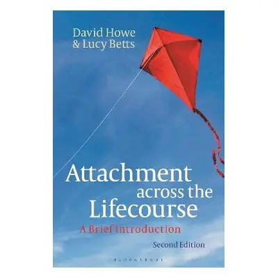 Attachment across the Lifecourse - Howe, David (University of East Anglia, UK) a Betts, Lucy (No