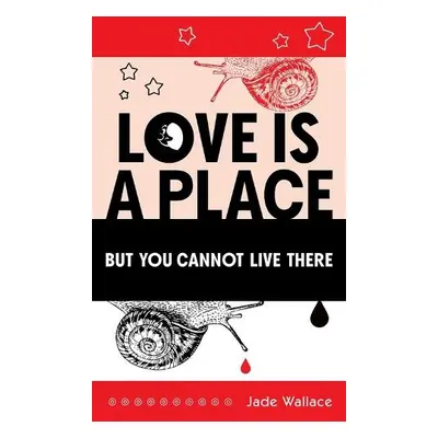 Love Is A Place But You Cannot Live There - Wallace, Jade