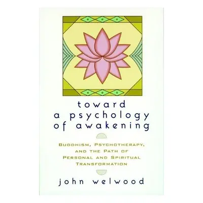 Toward a Psychology of Awakening - Welwood, John