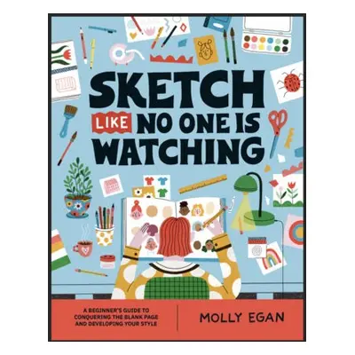 Sketch Like No One is Watching - Egan, Molly