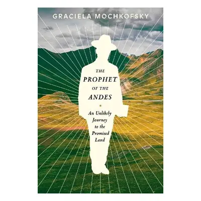 Prophet of the Andes - Mochkofsky, Graciela a Dillman, Lisa