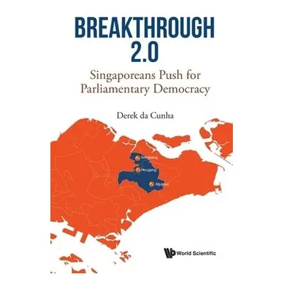 Breakthrough 2.0: Singaporeans Push For Parliamentary Democracy - Cunha, Derek Da (-)