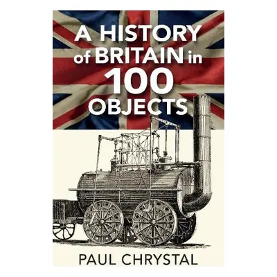 History of Britain in 100 Objects - Chrystal, Paul