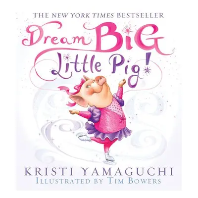 Dream Big, Little Pig! - Yamaguchi, Kristi