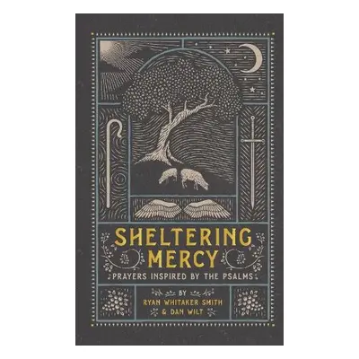 Sheltering Mercy – Prayers Inspired by the Psalms - Smith, Ryan Whitaker a Wilt, Dan