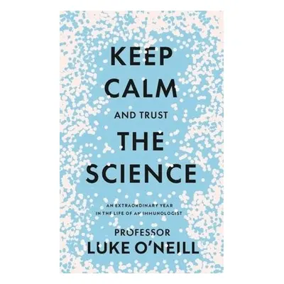 Keep Calm and Trust the Science - O'Neill, Luke