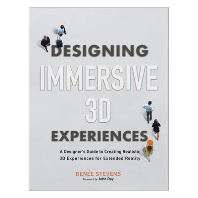 Designing Immersive 3D Experiences - Stevens, Renee