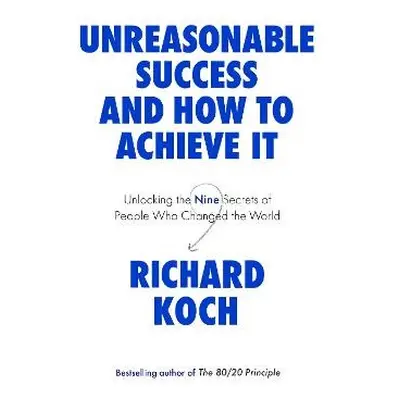 Unreasonable Success and How to Achieve It - Koch, Richard