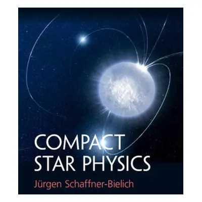 Compact Star Physics - Schaffner-Bielich, Jurgen (Goethe-Universitat Frankfurt Am Main)