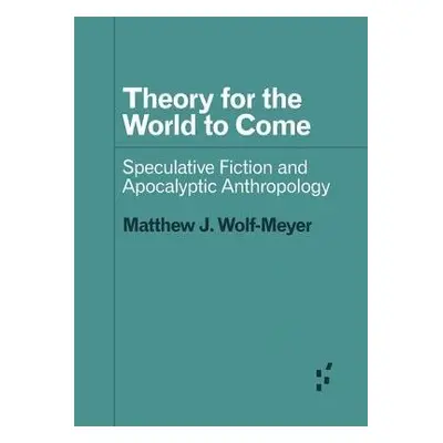 Theory for the World to Come - Wolf-Meyer, Matthew J.