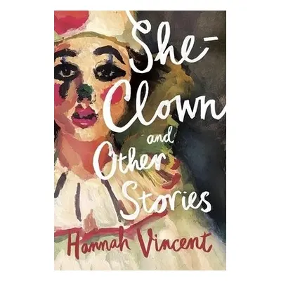 She-Clown, and other stories - Vincent, Hannah