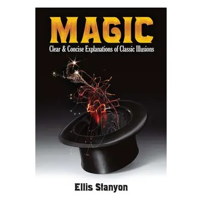 Magic: Clear and Concise Explanations of Classic Illusions - Stanyon, Ellis