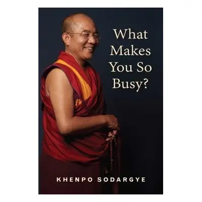 What Makes You So Busy? - Khenpo, Sodargye