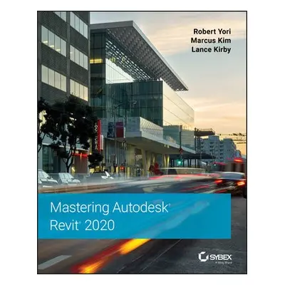 Mastering Autodesk Revit 2020 - Yori, Robert a Kim, Marcus a Kirby, Lance