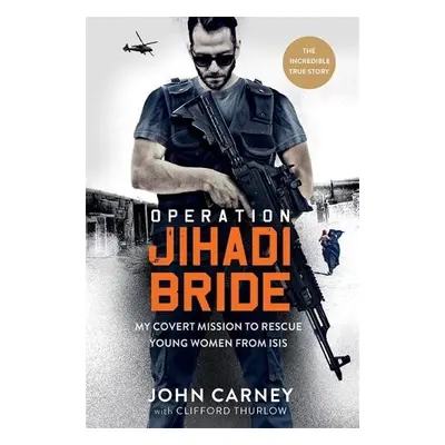 Operation Jihadi Bride - Carney, John a Thurlow, Clifford