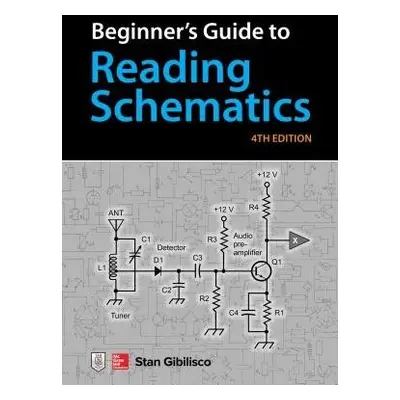 Beginner's Guide to Reading Schematics, Fourth Edition - Gibilisco, Stan