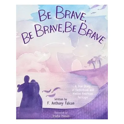 Be Brave, Be Brave, Be Brave - Falcon, Anthony