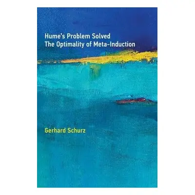 Hume's Problem Solved - Schurz, Gerhard (Director, DCLPS, Heinrich-Heine-Universitat Dusseldorf)