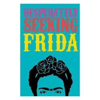 DESPERATELY SEEKING FRIDA - Castello-Cortes, Ian