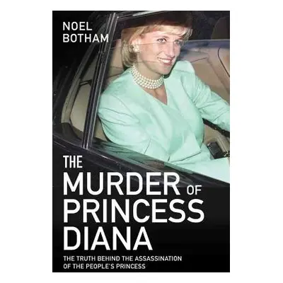 Murder of Princess Diana - The Truth Behind the Assassination of the People's Princess - Botham,