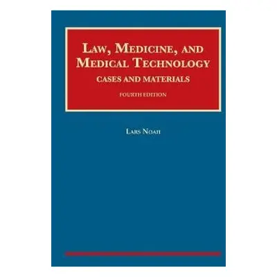 Law, Medicine, and Medical Technology, Cases and Materials - Noah, Lars