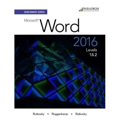 Benchmark Series: Microsoft (R) Word 2016 Levels 1 and 2 - Rutkosky, Nita a Roggenkamp, Audrey R