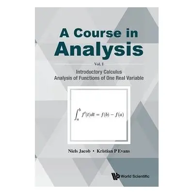 Course In Analysis, A - Volume I: Introductory Calculus, Analysis Of Functions Of One Real Varia