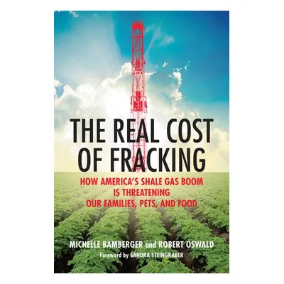 Real Cost of Fracking - Bamberger, Michelle a Oswald, Robert