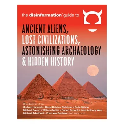 Disinformation Guide to Ancient Aliens, Lost Civilizations, Astonishing Archaeology and Hidden H