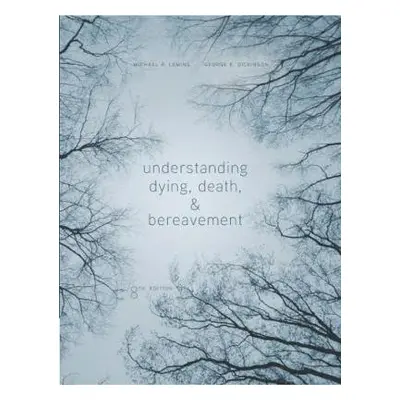 Understanding Dying, Death, and Bereavement - Leming, Michael (St. Olaf College) a Dickinson, Ge