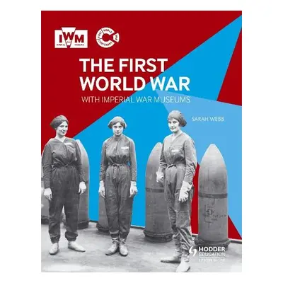 First World War with Imperial War Museums - Webb, Sarah