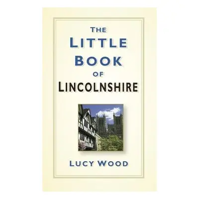 Little Book of Lincolnshire - Wood, Lucy