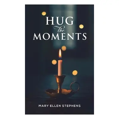 Hug the Moments - Stephens, Mary Ellen