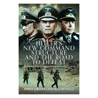 Hitler's New Command Structure and the Road to Defeat - Sangster, Andrew a Battistelli, Pier Pao