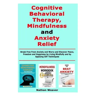 Cognitive Behavioral Therapy, Mindfulness and Anxiety Relief - Weaver, Nathan