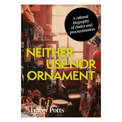 Neither Use nor Ornament - Potts, Tracey