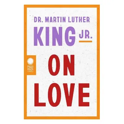 Dr. Martin Luther King Jr. on Love - King, Dr. Martin Luther, Jr.