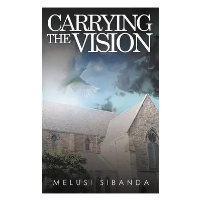 Carrying the Vision - Sibanda, Melusi