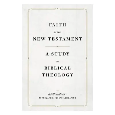 Faith in the New Testament – A Study in Biblical Theology - Schlatter, Adolf