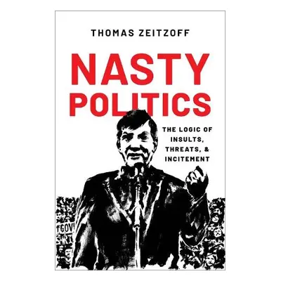 Nasty Politics - Zeitzoff, Thomas (Associate Professor, Associate Professor, School of Public Af