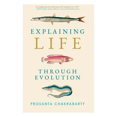 Explaining Life through Evolution - Chakrabarty, Prosanta