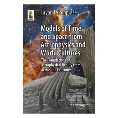 Models of Time and Space from Astrophysics and World Cultures - Penprase, Bryan E.