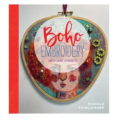 Needles Out: Boho Embroidery: Mixed Media Techniques - Vogelsinger, Nichole