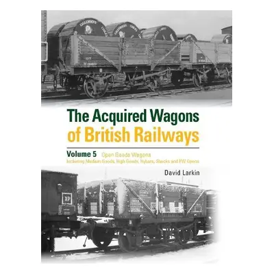 Acquired Wagons of British Railways Volume 5 - Larkin, David