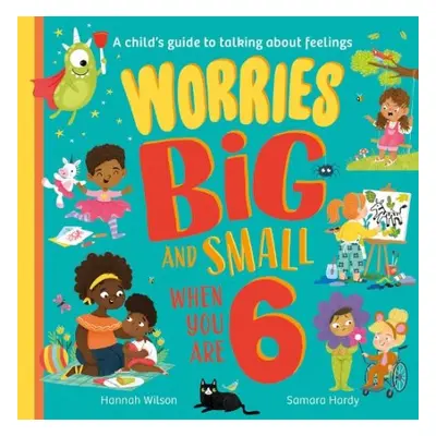 Worries Big and Small When You Are 6 - Wilson, Hannah